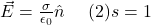 \vec{E}=\frac{\sigma}{\epsilon_0}\hat{n}\ \ \ \ (2)&s=1